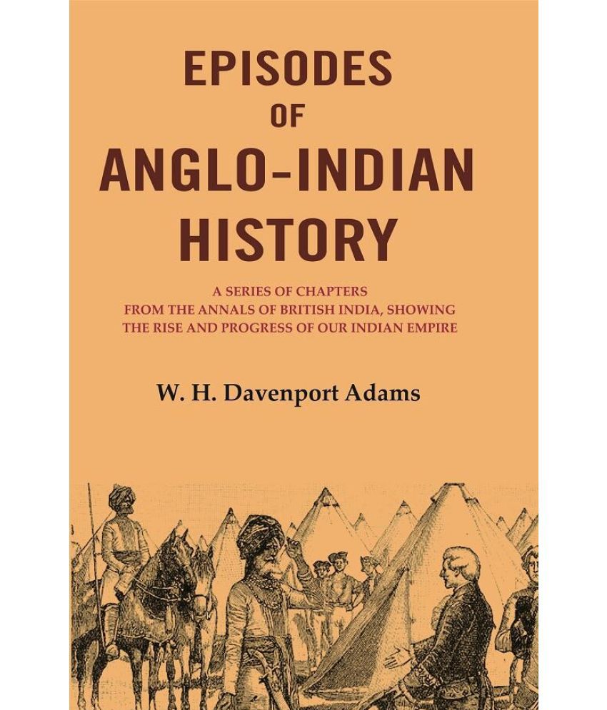     			Episodes of Anglo-Indian History: A Series of Chapters from the Annals of British India, Showing the Rise and Progress of Our Indian [Hardcover]