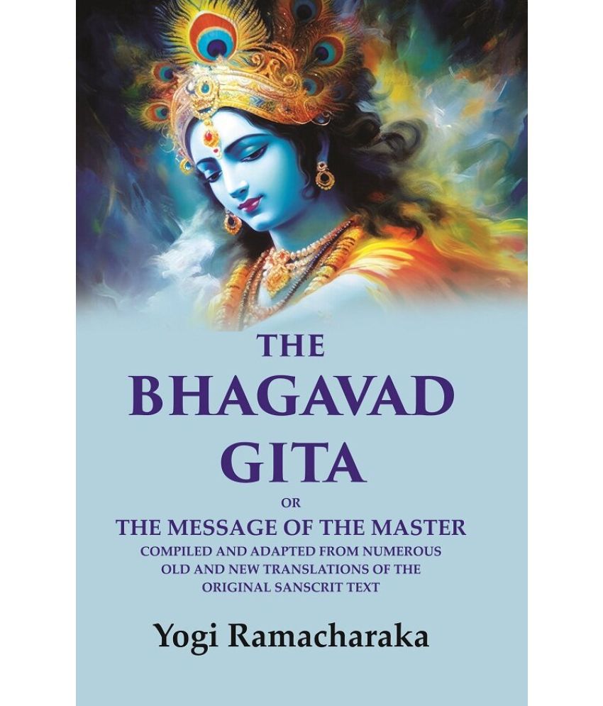     			The Bhagavad Gita: Or the Message of the Master Compiled and Adapted from Numerous old and new Translations of the Original Sanscrit Text [Hardcover]