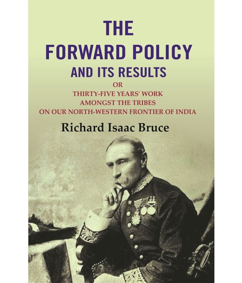     			The Forward Policy And its Results: Or Thirty-Five Years' Work Amongst the Tribes on Our North-Western Frontier of India [Hardcover]