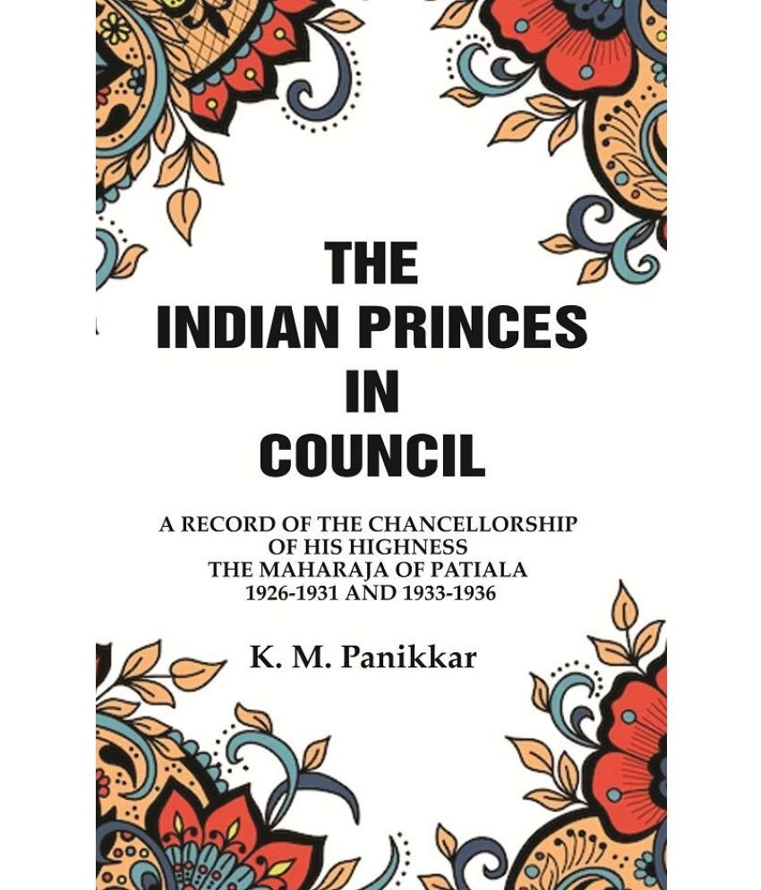     			The Indian Princes in Council: A Record of the Chancellorship of His Highness the Maharaja of Patiala 1926-1931 and 1933-1936 [Hardcover]