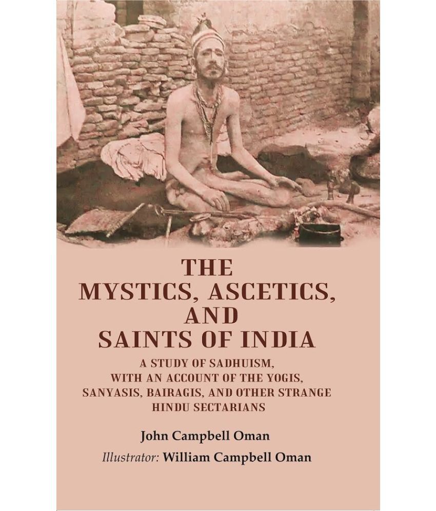     			The Mystics, Ascetics, and Saints of India: A Study of Sadhuism, with an Account of the Yogis, Sanyasis, Bairagis, and Other Strange [Hardcover]