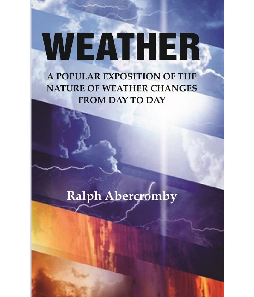     			Weather: A Popular Exposition of the Nature of Weather Changes from Day to Day