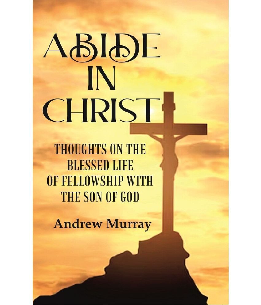     			Abide in Christ: Thoughts on the Blessed Life of Fellowship with the Son of God Andrew Murray [Hardcover]