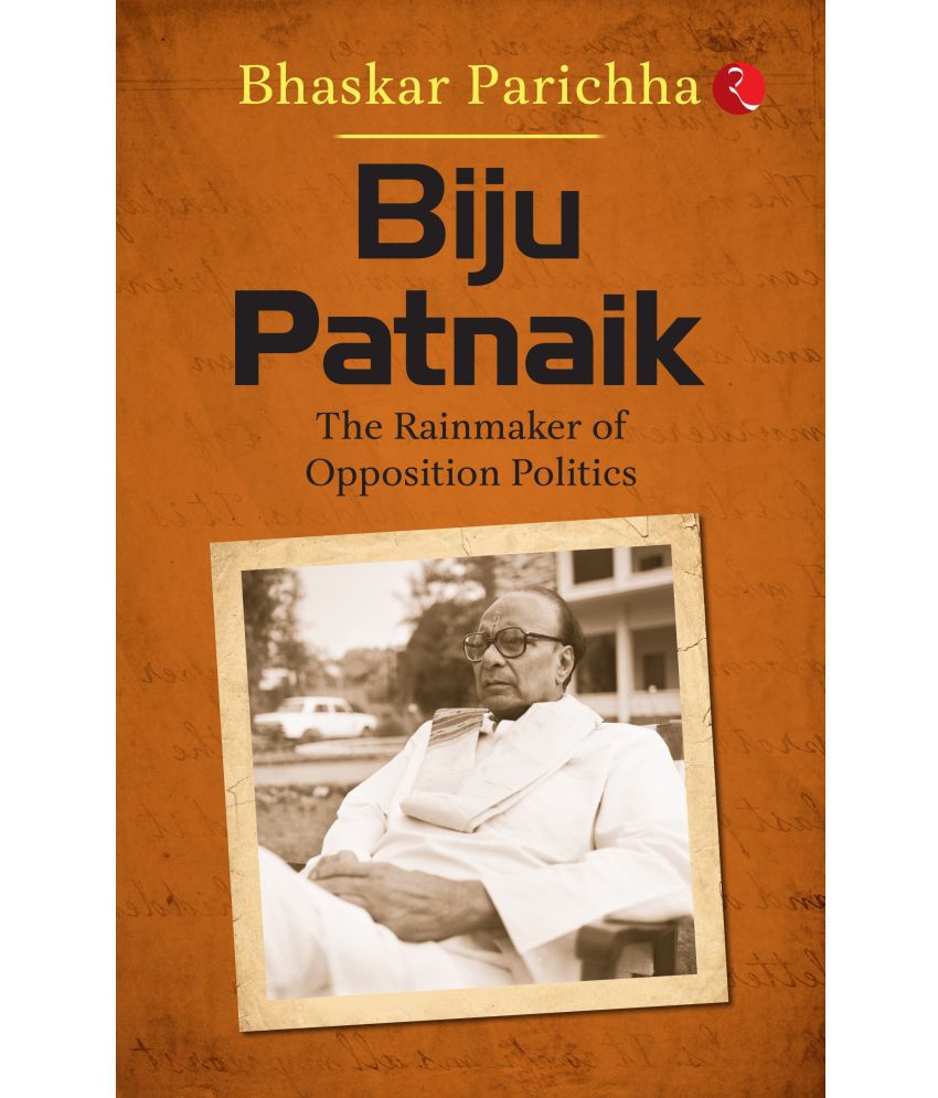     			Biju Patnaik: The Rainmaker of Opposition Politics