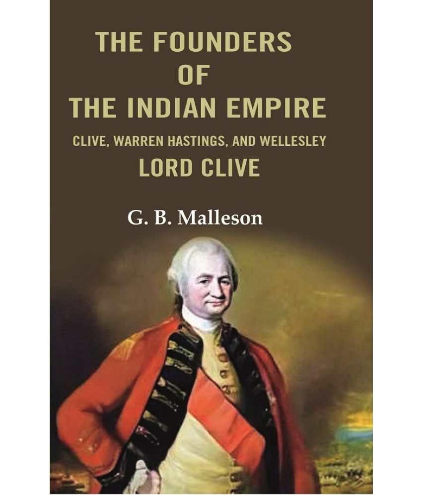     			The Founders of the Indian Empire: Clive, Warren Hastings, and Wellesley Lord Clive