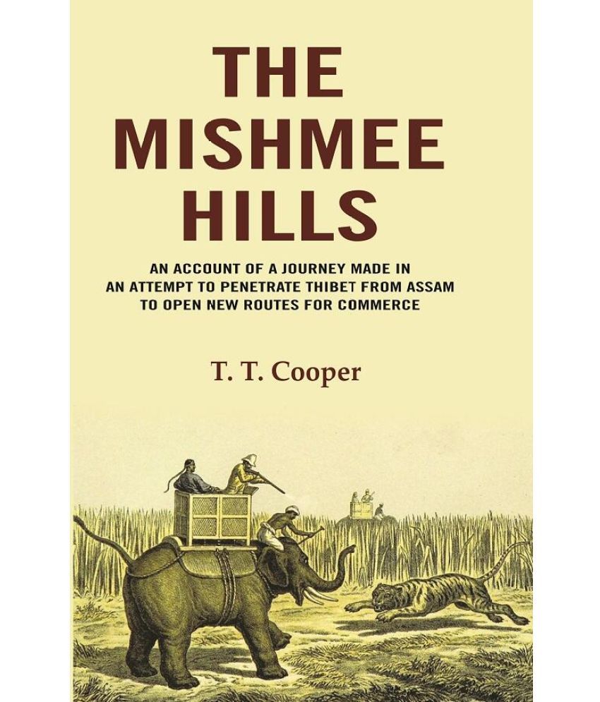     			The Mishmee Hills: An Account of A Journey Made in an Attempt to Penetrate Thibet from Assam to Open New Routes for Commerce