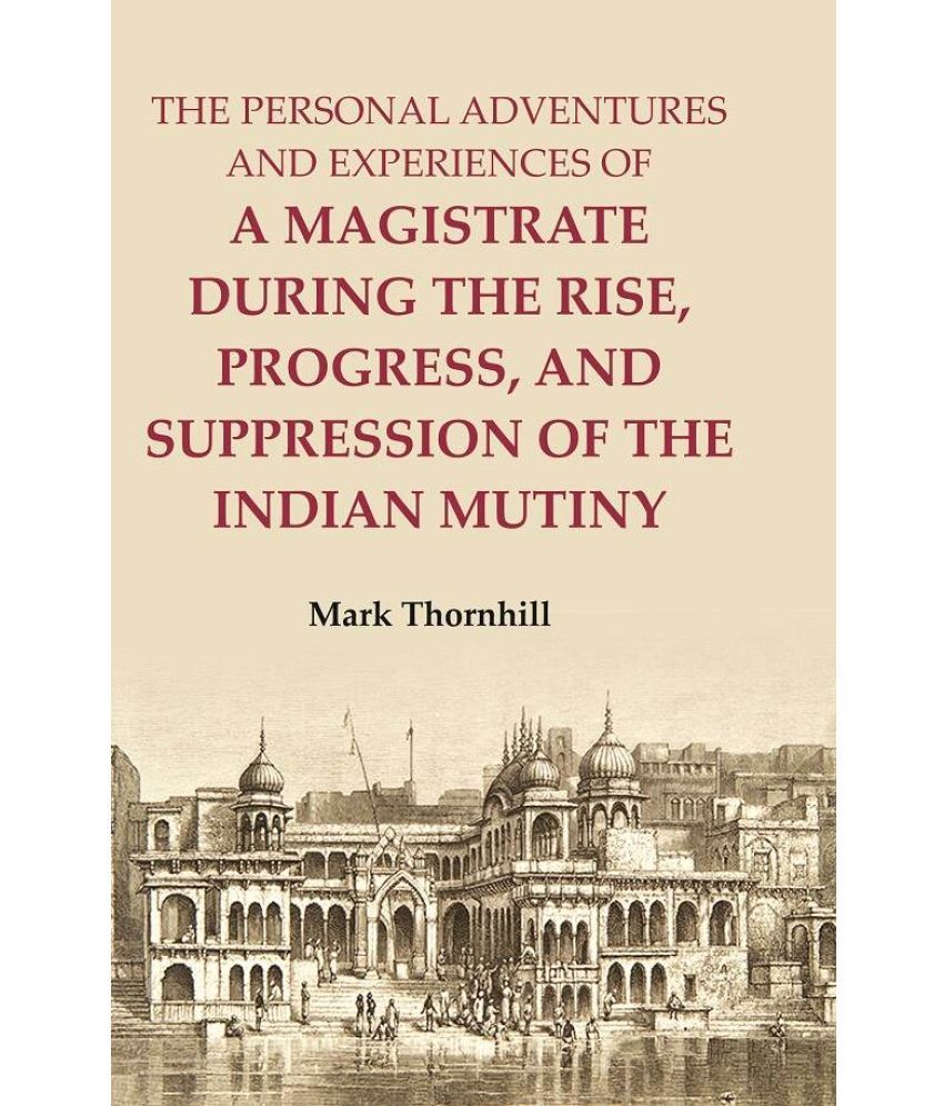     			The Personal Adventures and Experiences of a Magistrate during the Rise, Progress, and Suppression of the Indian Mutiny [Hardcover]