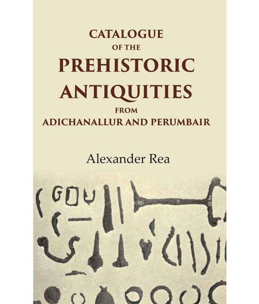     			Catalogue of the Prehistoric Antiquities from Adichanallur and Perumbair [Hardcover]