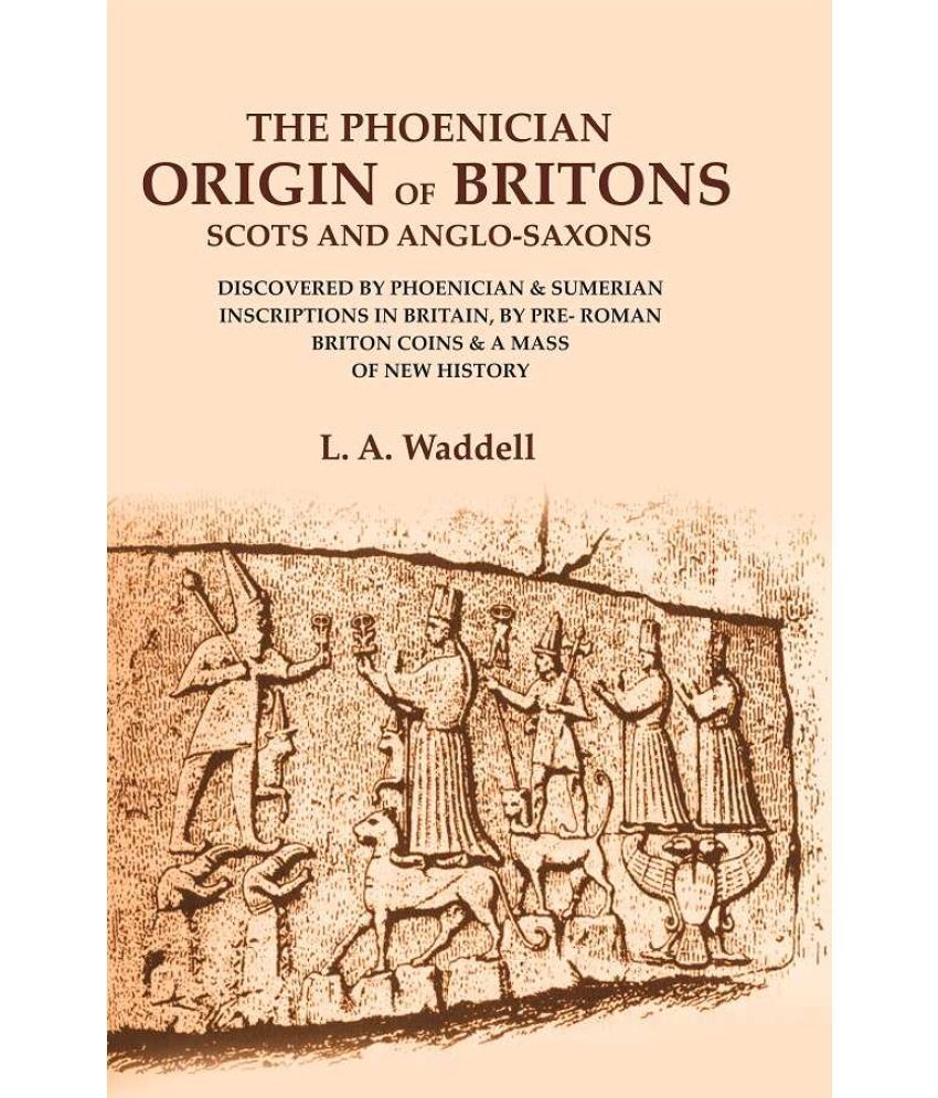     			The Phoenician Origin of Britons Scots and Anglo-Saxons: Discovered by Phoenician & Sumerian Inscriptions in Britain, by Pre-