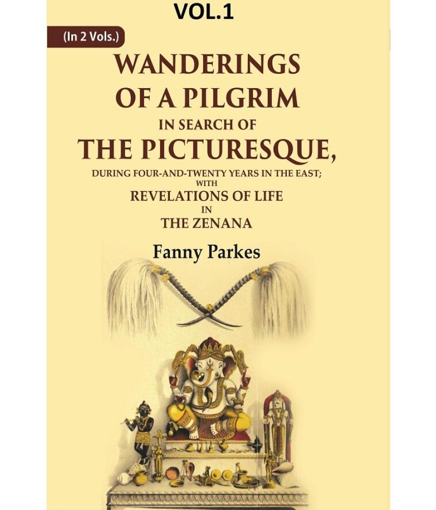     			Wanderings of a Pilgrim, in Search of the Picturesque: During Four-and-twenty Years In The East; With Revelations of Life in the 1st