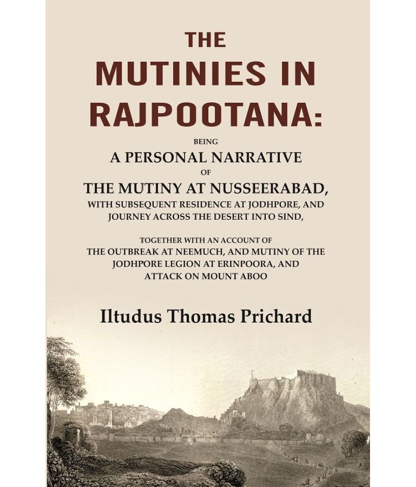     			The Mutinies in Rajpootana: Being a Personal Narrative of the Mutiny at Nusseerabad, with Subsequent Residence at Jodhpore, and Journey
