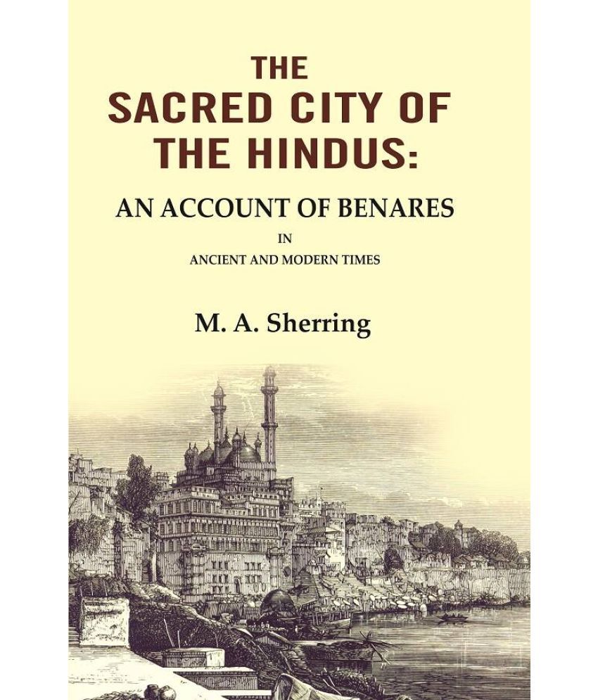     			The Sacred City of the Hindus: An Account of Benares in Ancient and Modern Times