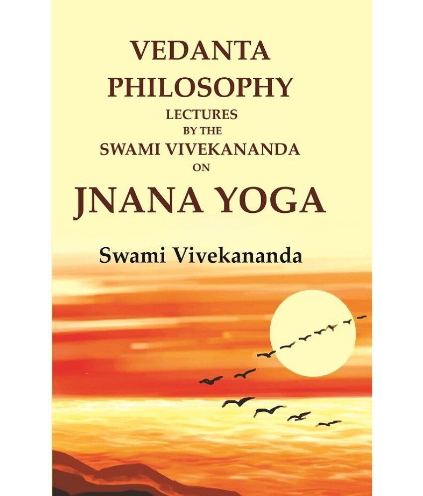     			Vedanta Philosophy Lectures by the Swami Vivekananda on Jnana Yoga