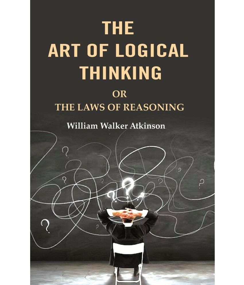     			The Art of Logical Thinking: Or the Laws of Reasoning