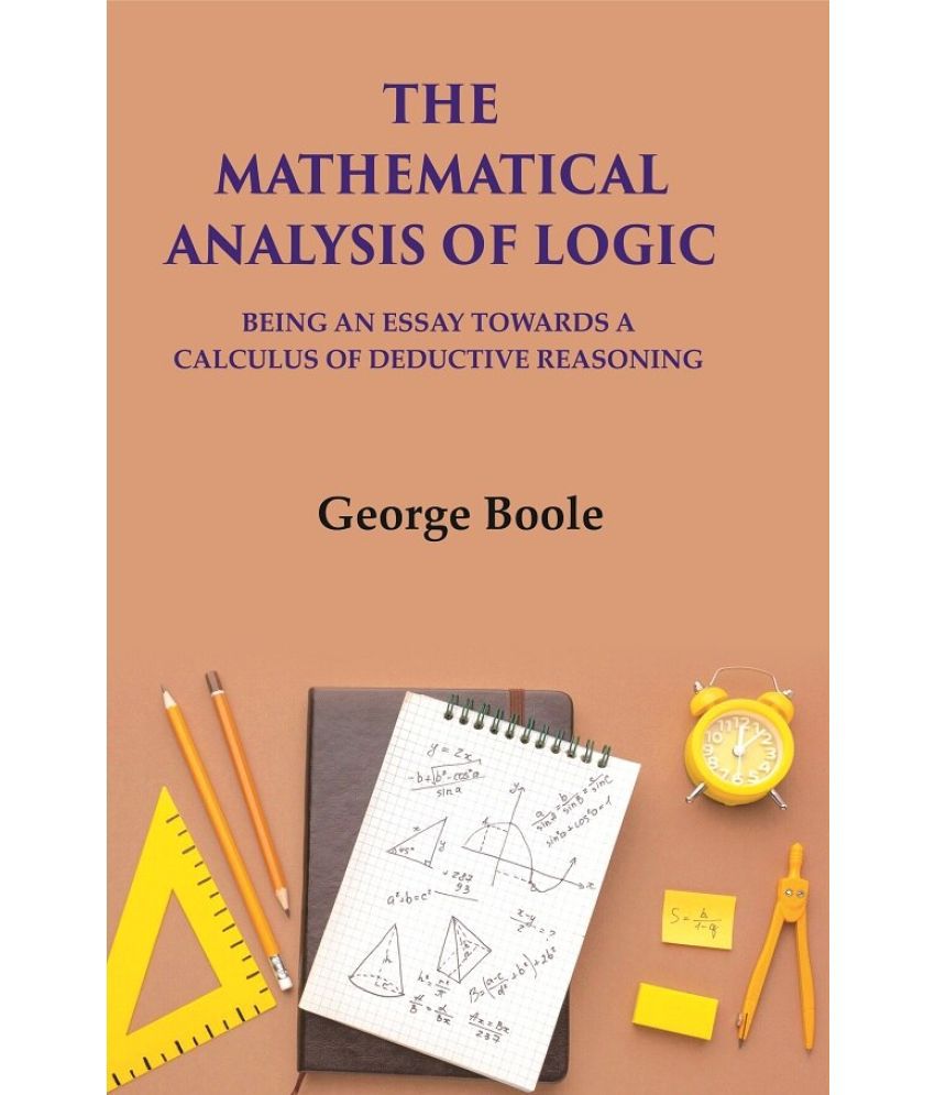     			The Mathematical Analysis Of Logic: Being An Essay Towards A Calculus Of Deductive Reasoning