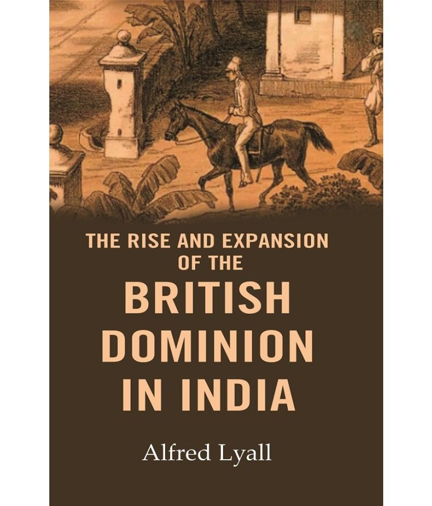     			The Rise and Expansion of the British Dominion in India