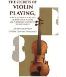 The Secrets of Violin Playing: Being Full Instructions and Hints to Violin Players, for the Perfect Mastery of the Instrument [Hardcover]