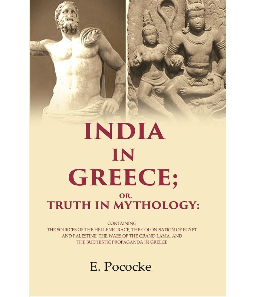     			India in Greece; Or, Truth in Mythology: Containing the Sources of the Hellenic Race, the Colonisation of Egypt and Palestine, the Wars [Hardcover]