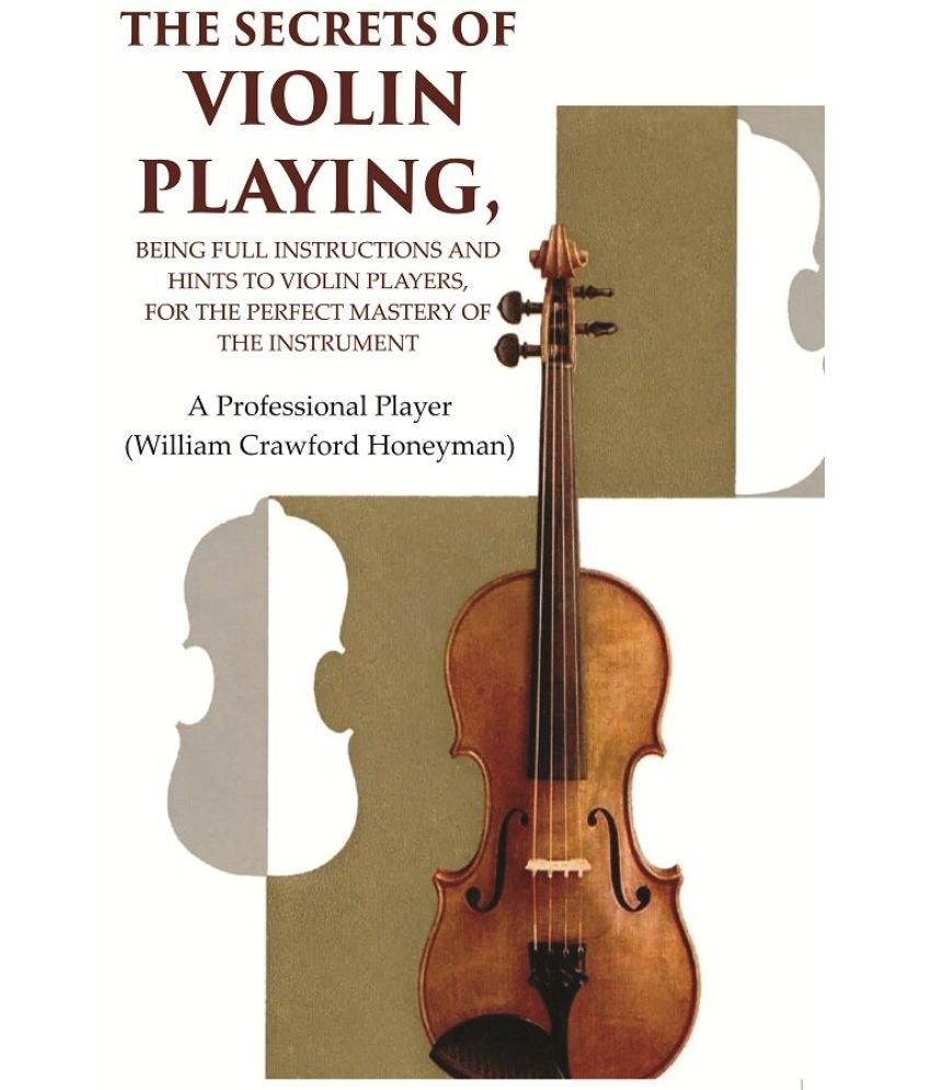     			The Secrets of Violin Playing: Being Full Instructions and Hints to Violin Players, for the Perfect Mastery of the Instrument