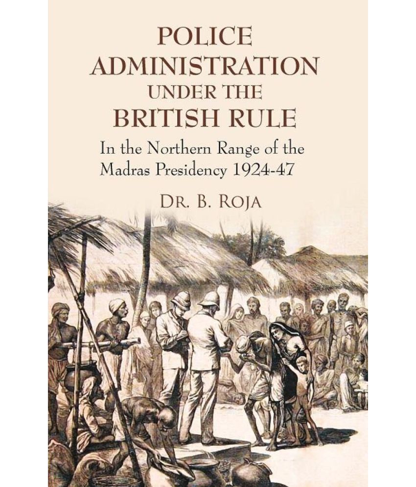     			Police Administration Under the British Rule : in the Northern Range of the Madras Presidency 1924-47