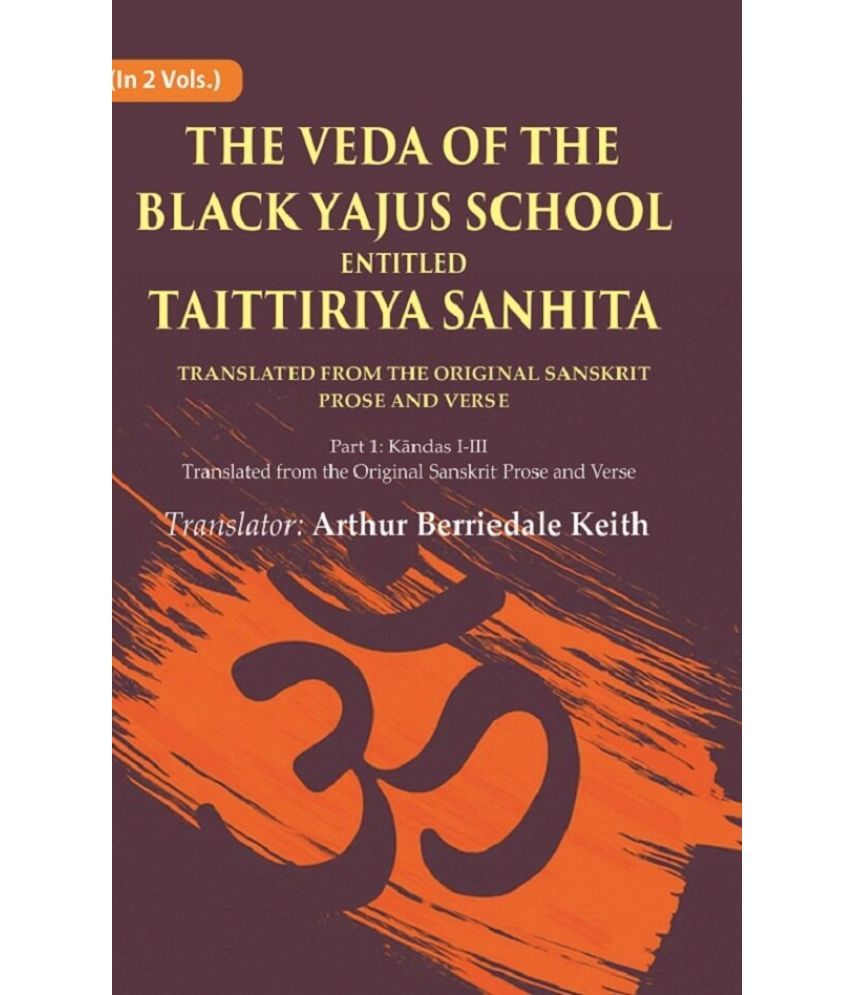     			The Veda of the Black Yajus School Entitled Taittiriya Sanhita: Part 1: Kāndas I-III, Translated from the Original Sanskrit Prose 1st