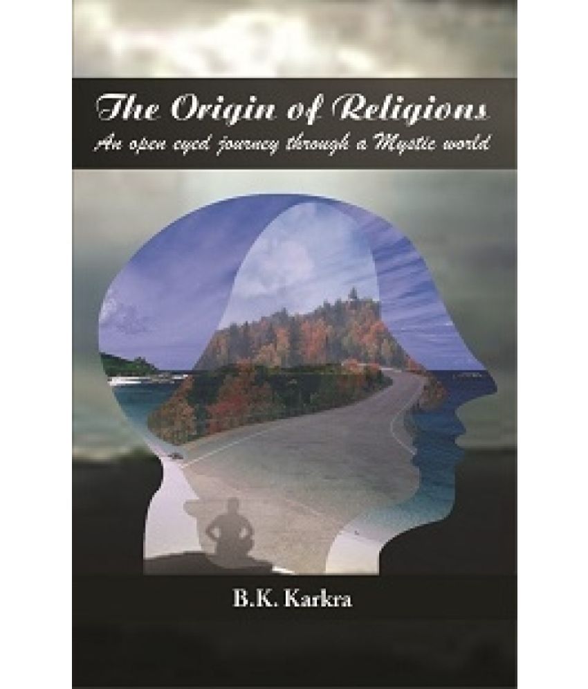     			The Origin of Religions: an Open Eyed Journey Through a Mystic World