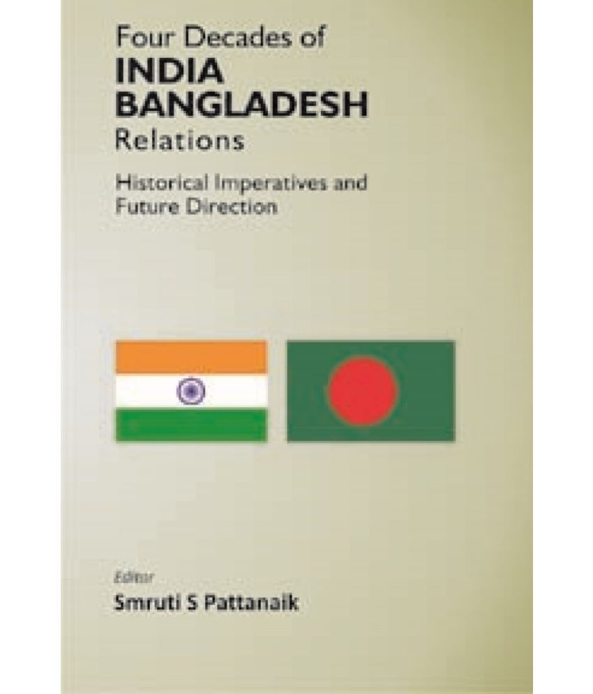     			Four Decades of India Bangladesh Relations Historical Imperatives and Future Direction