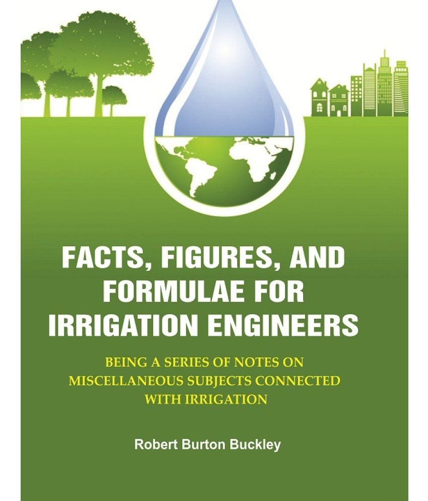     			Facts, Figures, and Formulae for Irrigation Engineers: Being a Series of Notes on Miscellaneous Subjects Connected with Irrigation [Hardcover]