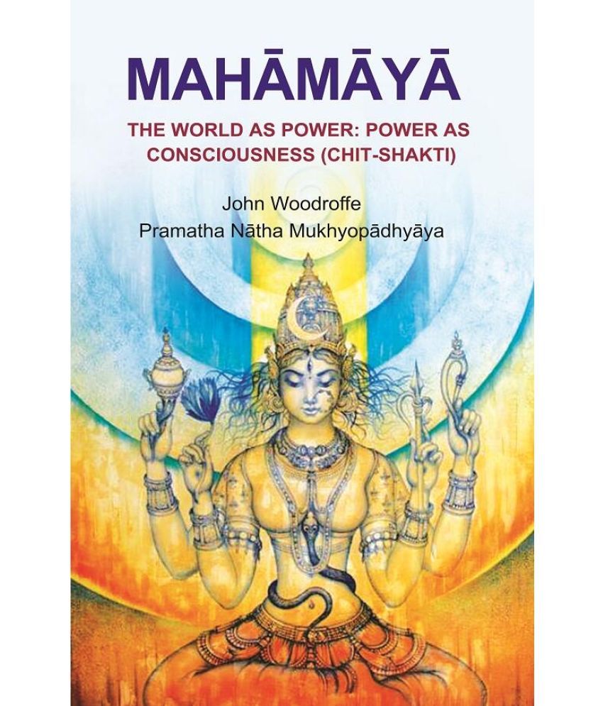     			Mahāmāyā: The World as Power: Power as Consciousness (Chit - Shakti)