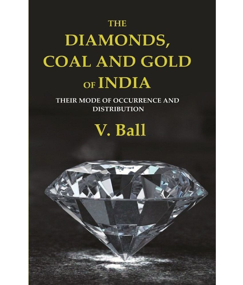     			The Diamonds, Coal and Gold of India: Their Mode of Occurrence and Distribution [Hardcover]