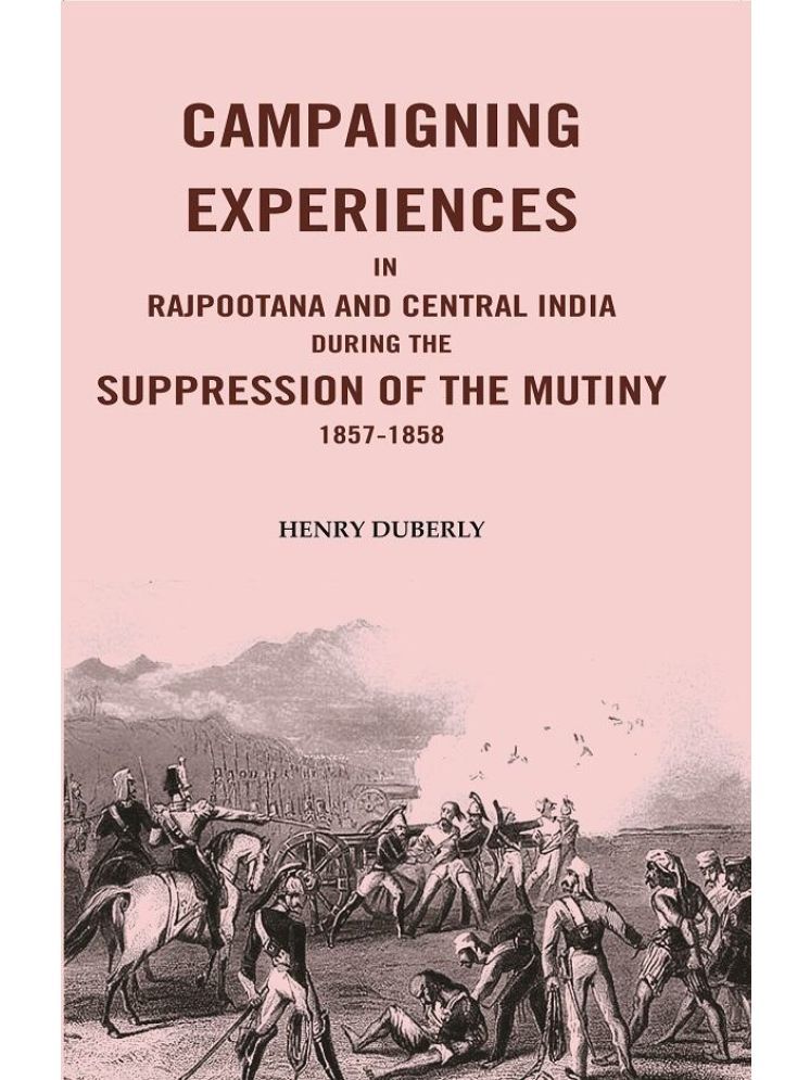     			Campaigning Experiences in Rajpootana and Central India During the Suppression of the Mutiny 1857-1858