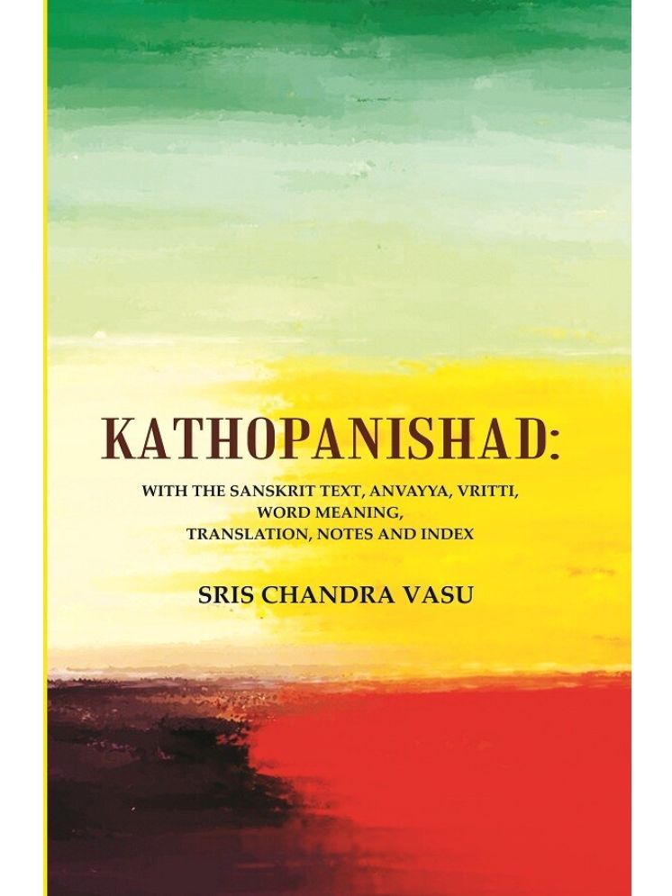     			Kathopanishad: With the Sanskrit Text, Anvayya, Vritti, Word Meaning, Translation, Notes and Index