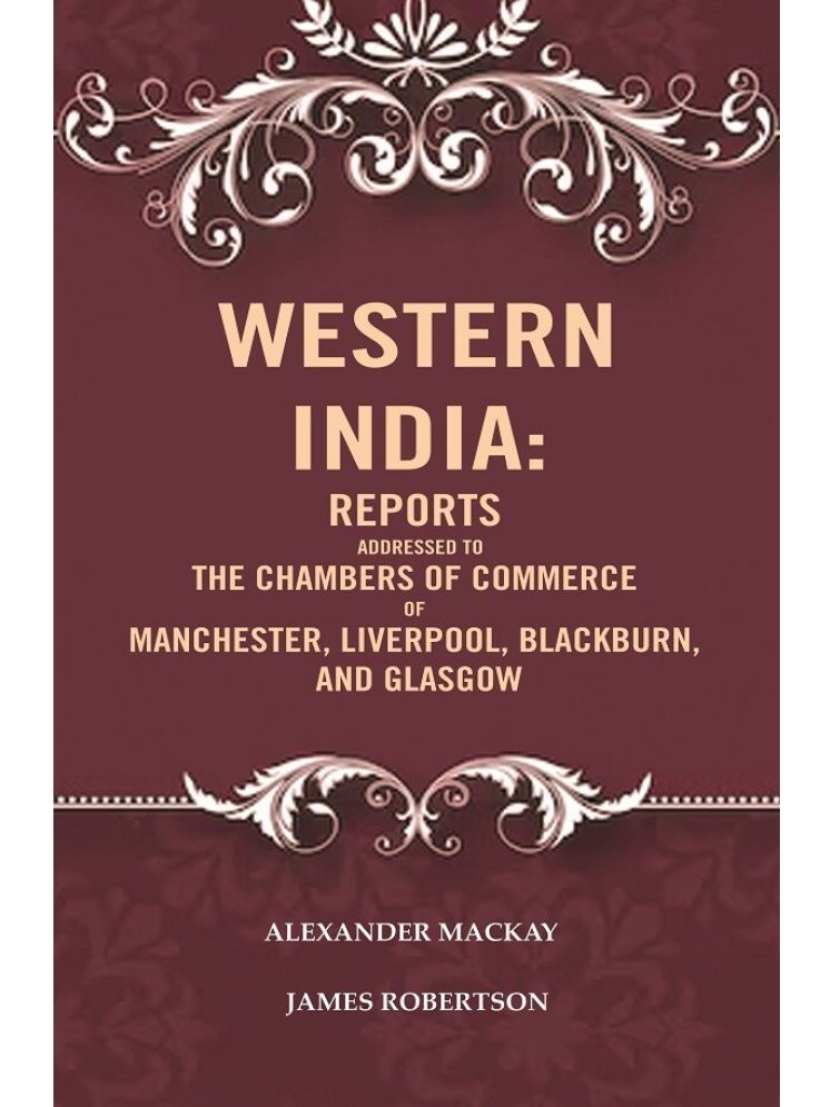     			Western India: Reports Addressed to the Chambers of Commerce of Manchester, Liverpool, Blackburn, and Glasgow