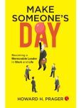 Make Someones Day: Becoming a Memorable Leader in Work and Life