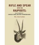 Rifle and Spear with the Rajpoots: Being the Narrative of a Winter's Travel and Sport in Northern India [Hardcover]