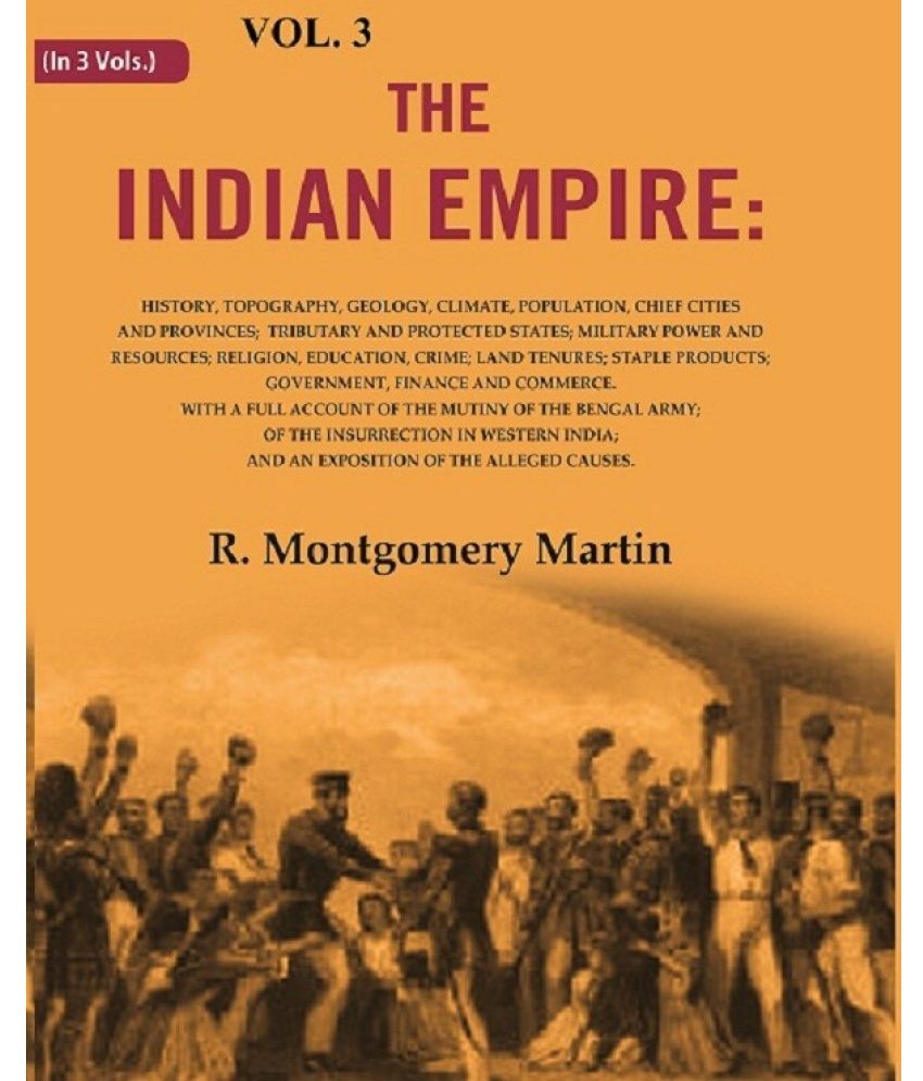     			The Indian Empire: History, Topography, Geology, Climate, Population, Chief Cities and Provinces; Tributary and Protected States; Military Power 3rd