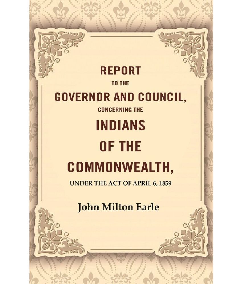     			Report to the Governor and Council, Concerning the Indians of the Commonwealth, Under the Act of April 6, 1859 [Hardcover]