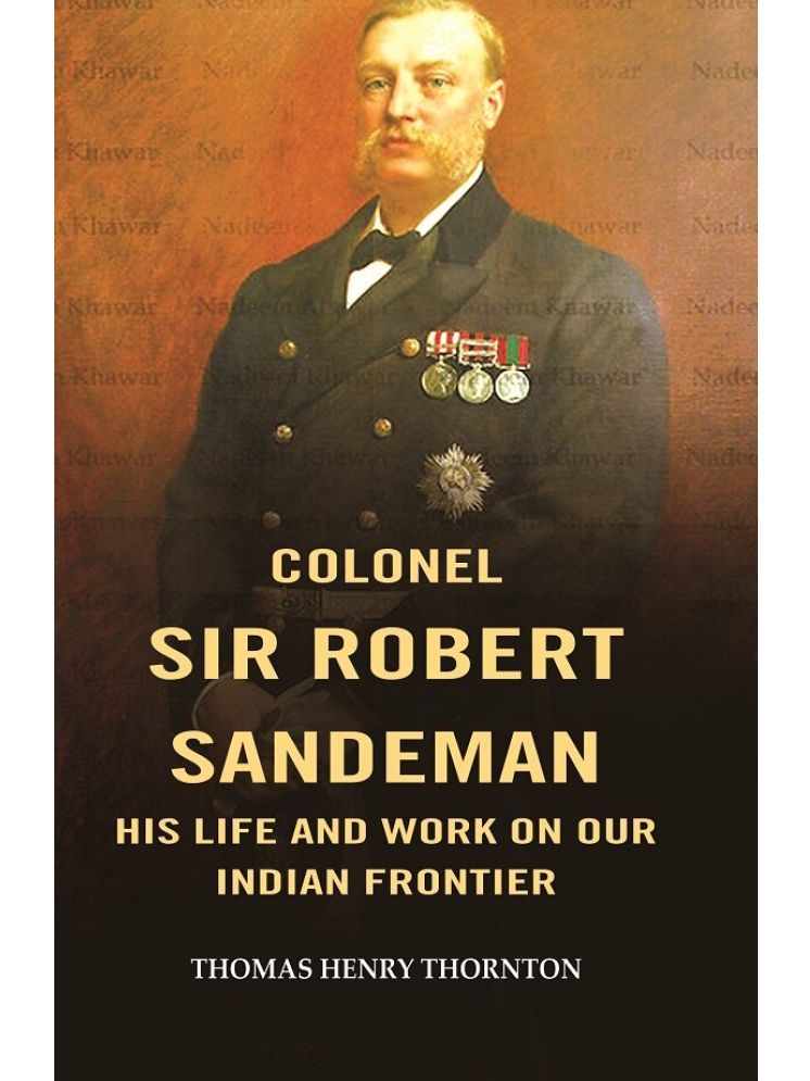     			Colonel Sir Robert Sandeman his Life and Work on Our Indian Frontier