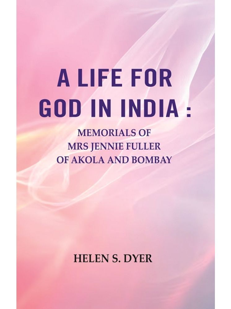     			A Life for God in India : Memorials of Mrs Jennie Fuller of Akola and Bombay