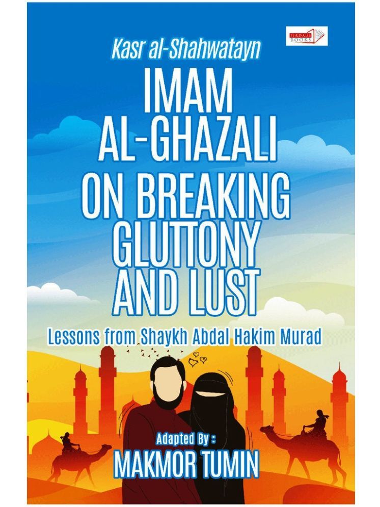     			Imam Al-Ghazali On Breaking Gluttony & Lust -Makmor Tumin