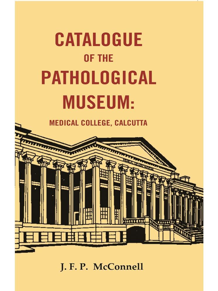     			Catalogue of the Pathological Museum: Medical College, Calcutta