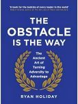 The Obstacle is the Way: The Ancient Art of Turning Trials into Triumph