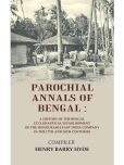 Parochial Annals of Bengal : A History of the Bengal Ecclesiastical Establishment of the Honourable East India Company in the 17th 18th Centuries