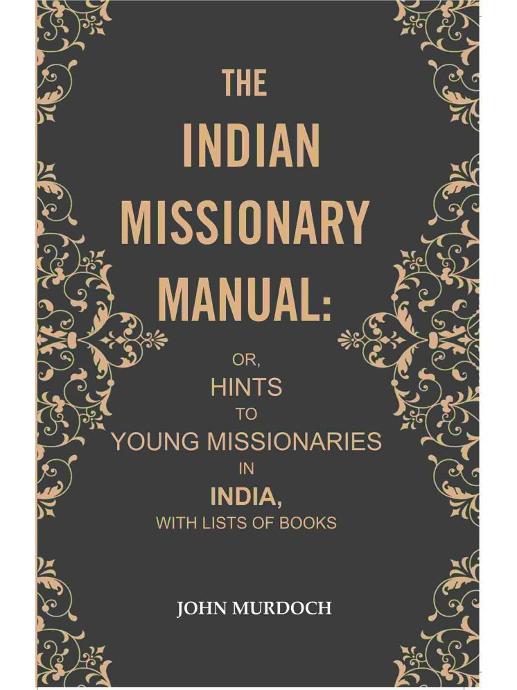     			The Indian Missionary Manual: or, Hints to Young Missionaries in India, with Lists of Books