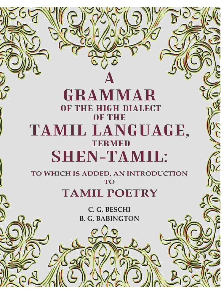     			A Grammar of the High Dialect of the Tamil Language, Termed Shen-Tamil: To which is added, an Introduction to Tamil Poetry