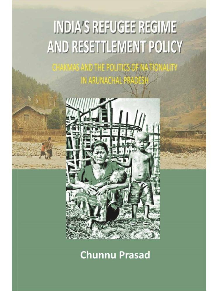     			India's Refugee Regime and Resettlement Policy: Chakma's and the Politics of Nationality in Arunachal Pradesh