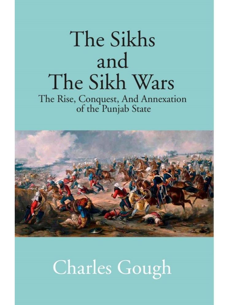     			The Sikhs and the Sikh Wars: the Rise, Conquest Nad Annexation of the Punjab State