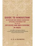 A Guide to Hindustani in Persian and Roman Character Specially Designed for the Use of Officers and Men Serving in India : Including Colloquial