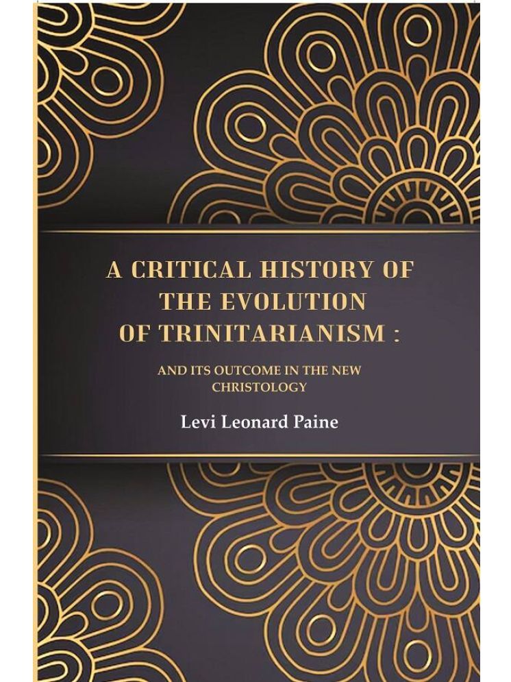     			A Critical History of the Evolution of Trinitarianism: And its Outcome in the new Christology