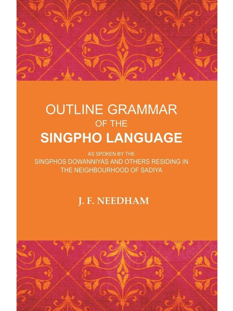     			Outline Grammar of the Singpho Language: As Spoken by the Singphos Dowanniyas and Others Residing in the Neighbourhood of Sadiya [Hardcover]